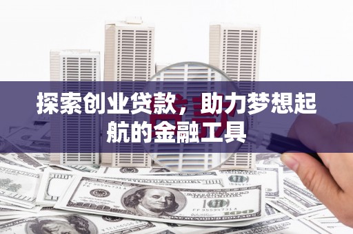 进贤探索创业贷款，助力梦想起航的金融工具