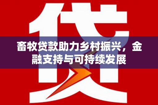 进贤畜牧贷款助力乡村振兴，金融支持与可持续发展