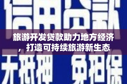 进贤旅游开发贷款助力地方经济，打造可持续旅游新生态