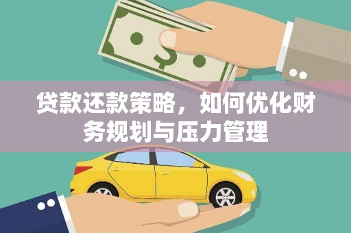 进贤贷款还款策略，如何优化财务规划与压力管理