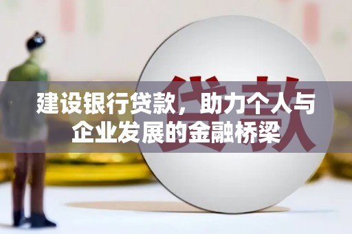 进贤建设银行贷款，助力个人与企业发展的金融桥梁