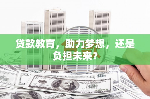 进贤贷款教育，助力梦想，还是负担未来？