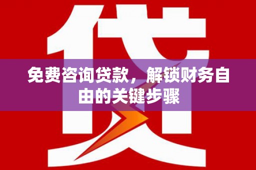 进贤免费咨询贷款，解锁财务自由的关键步骤