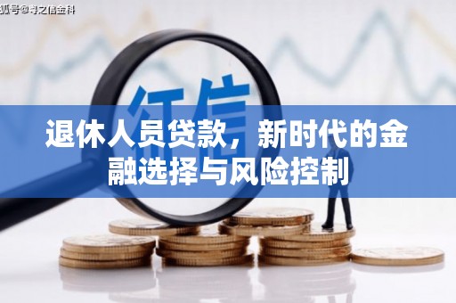 进贤退休人员贷款，新时代的金融选择与风险控制