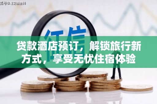 进贤贷款酒店预订，解锁旅行新方式，享受无忧住宿体验