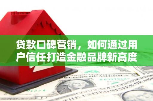 进贤贷款口碑营销，如何通过用户信任打造金融品牌新高度