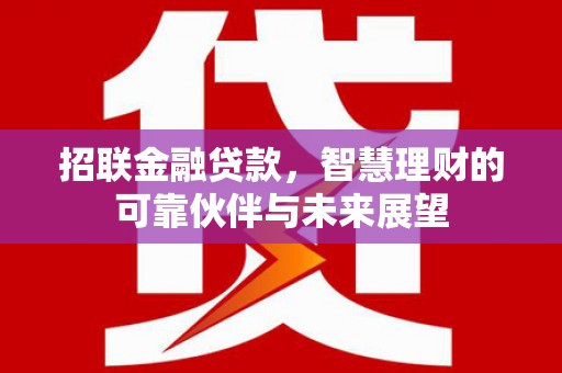 进贤招联金融贷款，智慧理财的可靠伙伴与未来展望
