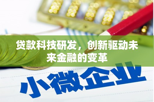 进贤贷款科技研发，创新驱动未来金融的变革