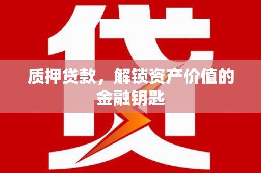 进贤质押贷款，解锁资产价值的金融钥匙