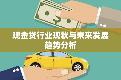 进贤现金贷行业现状与未来发展趋势分析