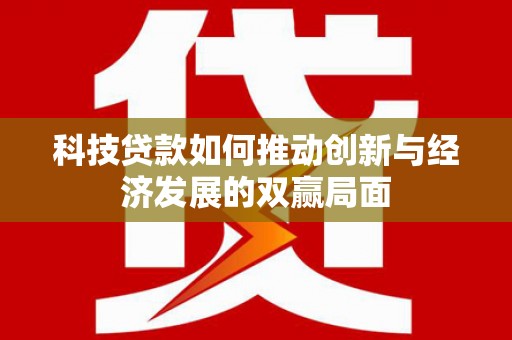 进贤科技贷款如何推动创新与经济发展的双赢局面