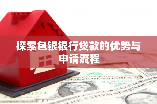 进贤探索包银银行贷款的优势与申请流程