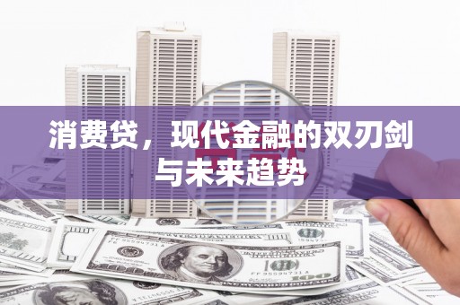 进贤消费贷，现代金融的双刃剑与未来趋势