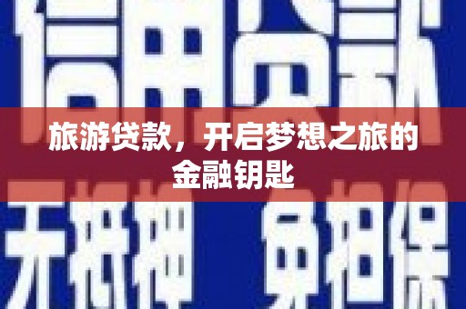 进贤旅游贷款，开启梦想之旅的金融钥匙