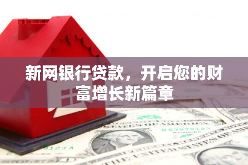 进贤新网银行贷款，开启您的财富增长新篇章