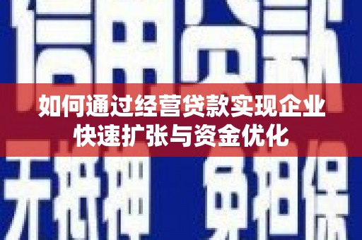 进贤如何通过经营贷款实现企业快速扩张与资金优化