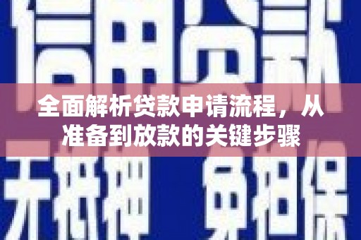 进贤全面解析贷款申请流程，从准备到放款的关键步骤