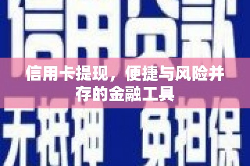 进贤信用卡提现，便捷与风险并存的金融工具