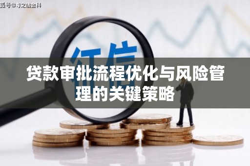 进贤贷款审批流程优化与风险管理的关键策略