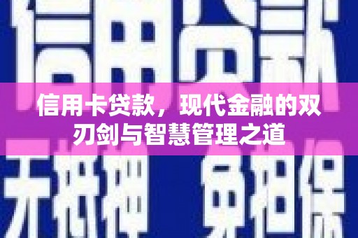 进贤信用卡贷款，现代金融的双刃剑与智慧管理之道