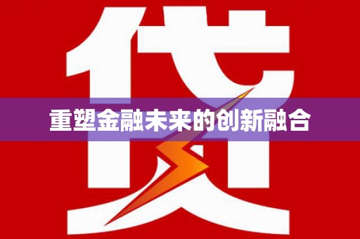 进贤重塑金融未来的创新融合