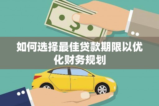 进贤如何选择最佳贷款期限以优化财务规划