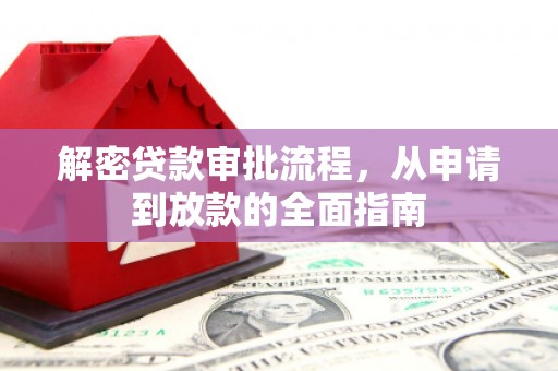 进贤解密贷款审批流程，从申请到放款的全面指南