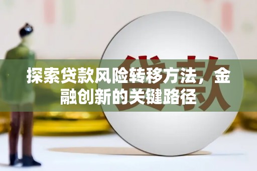 进贤探索贷款风险转移方法，金融创新的关键路径