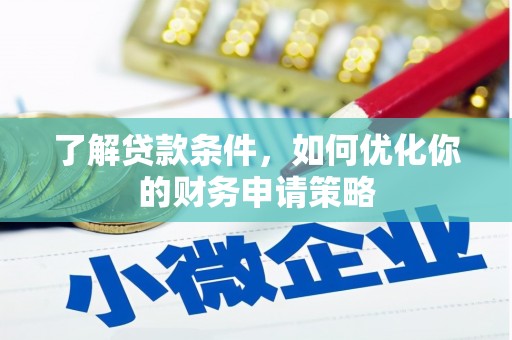 进贤了解贷款条件，如何优化你的财务申请策略