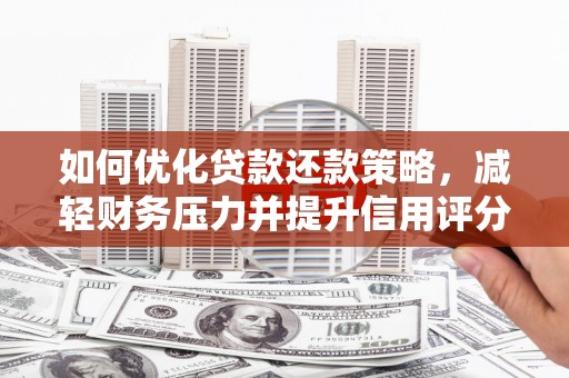 进贤如何优化贷款还款策略，减轻财务压力并提升信用评分