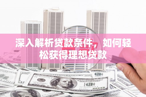 进贤深入解析贷款条件，如何轻松获得理想贷款