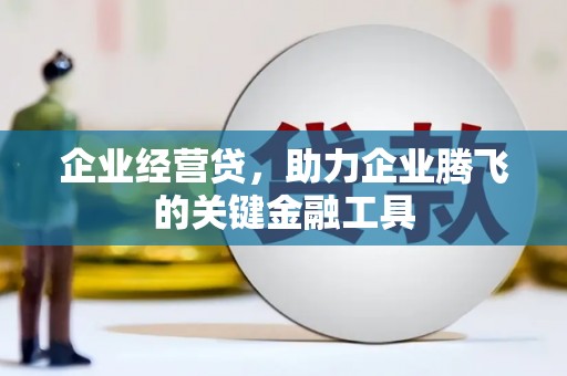 进贤企业经营贷，助力企业腾飞的关键金融工具