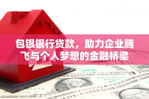 进贤包银银行贷款，助力企业腾飞与个人梦想的金融桥梁
