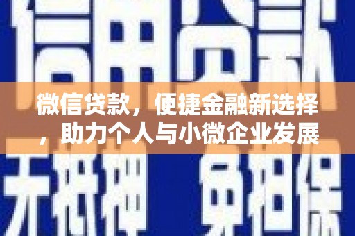 进贤微信贷款，便捷金融新选择，助力个人与小微企业发展
