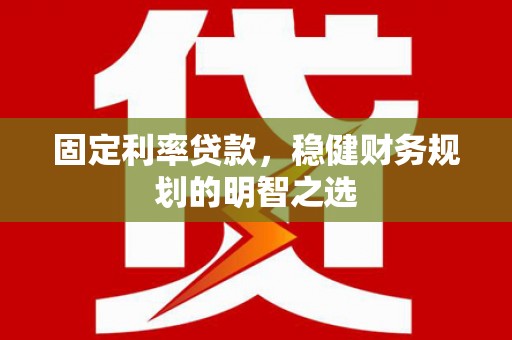 进贤固定利率贷款，稳健财务规划的明智之选
