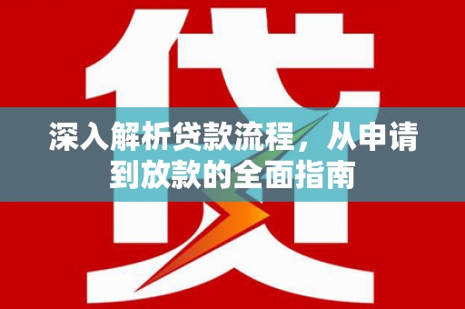 进贤深入解析贷款流程，从申请到放款的全面指南