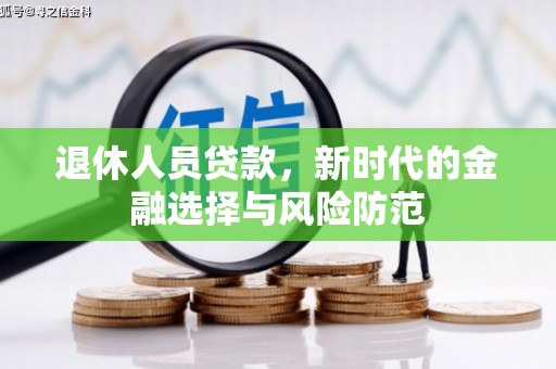 进贤退休人员贷款，新时代的金融选择与风险防范