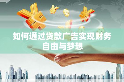 进贤如何通过贷款广告实现财务自由与梦想