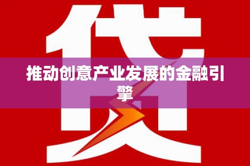 进贤推动创意产业发展的金融引擎