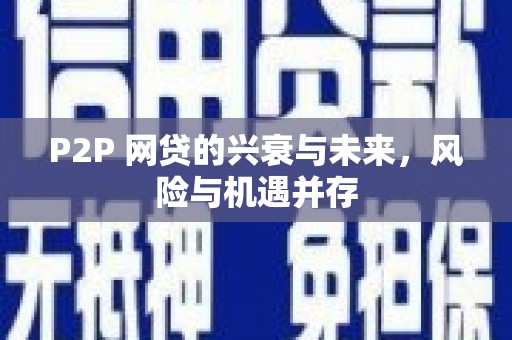 进贤P2P 网贷的兴衰与未来，风险与机遇并存