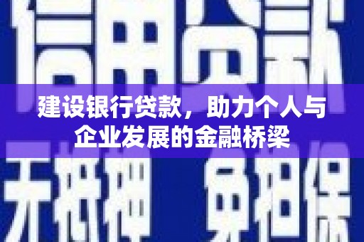 进贤建设银行贷款，助力个人与企业发展的金融桥梁