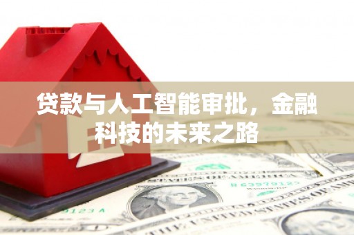 进贤贷款与人工智能审批，金融科技的未来之路