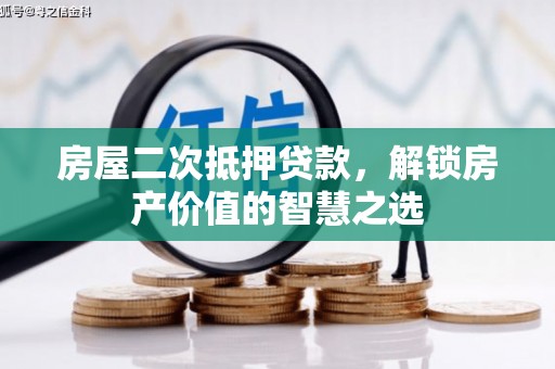 进贤房屋二次抵押贷款，解锁房产价值的智慧之选