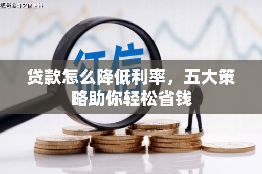 进贤贷款怎么降低利率，五大策略助你轻松省钱