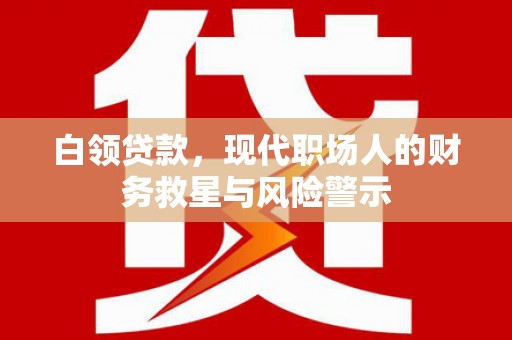 进贤白领贷款，现代职场人的财务救星与风险警示