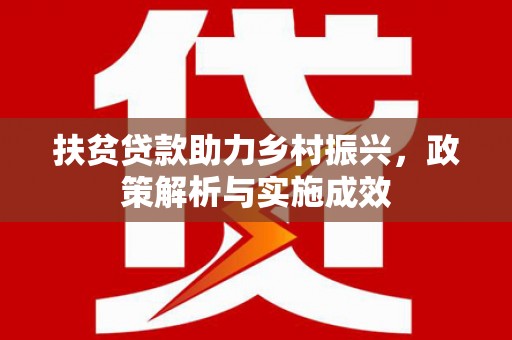 进贤扶贫贷款助力乡村振兴，政策解析与实施成效