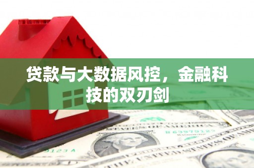 进贤贷款与大数据风控，金融科技的双刃剑
