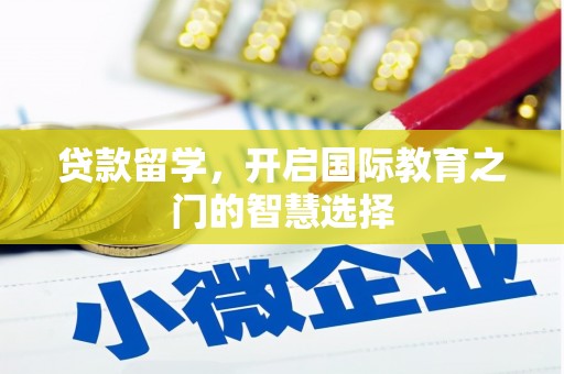 进贤贷款留学，开启国际教育之门的智慧选择