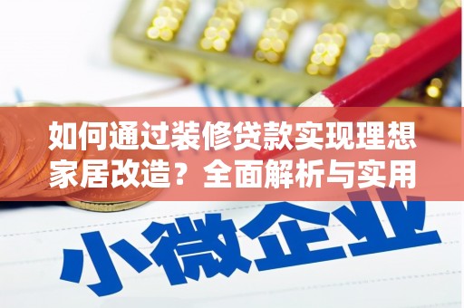 进贤如何通过装修贷款实现理想家居改造？全面解析与实用指南
