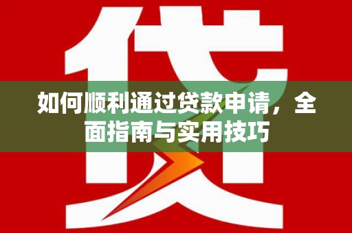 进贤如何顺利通过贷款申请，全面指南与实用技巧